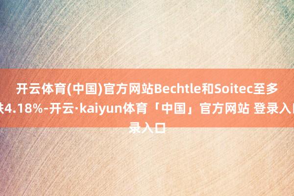 开云体育(中国)官方网站Bechtle和Soitec至多跌4.18%-开云·kaiyun体育「中国」官方网站 登录入口